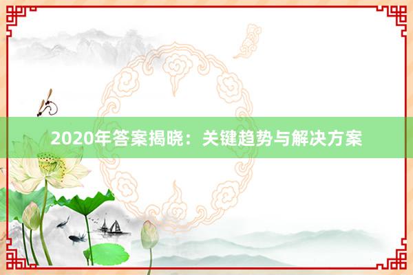 2020年答案揭晓：关键趋势与解决方案